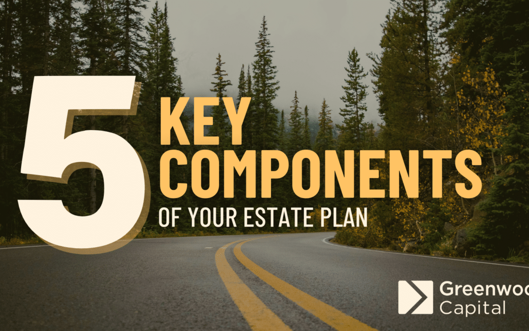 5 Key Components of Your Estate Plan