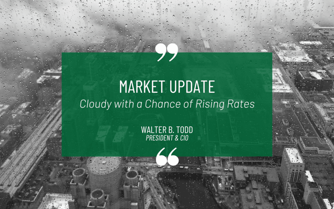 Cloudy with a Chance of Rising Rates  Market Update from Walter Todd