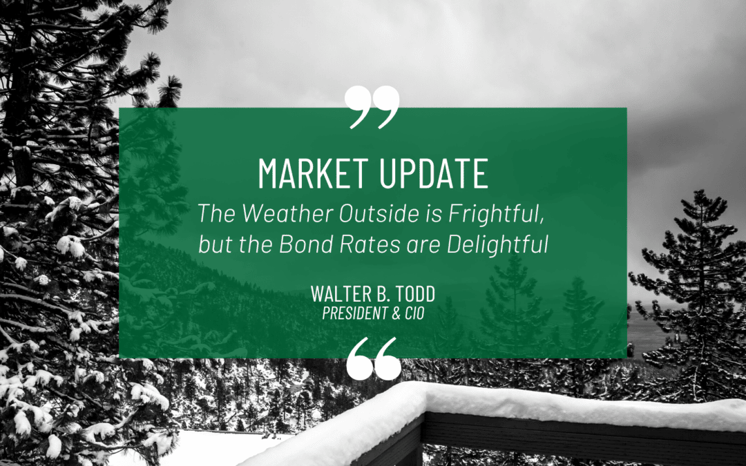 The Weather Outside is Frightful, but the Bond Rates are Delightful  Market Update from Walter Todd