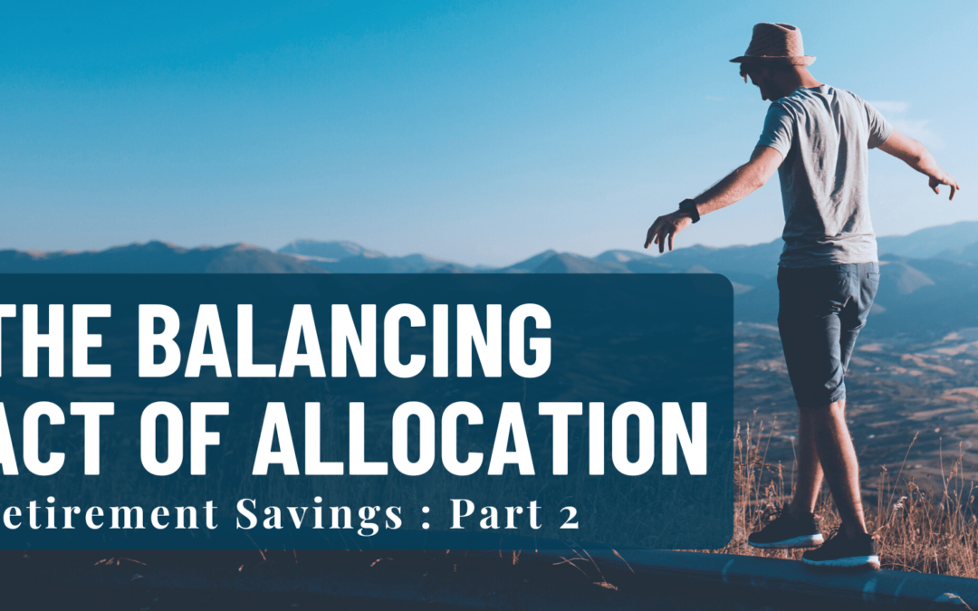 The Balancing Act of Allocation: Retirement Savings Part 2